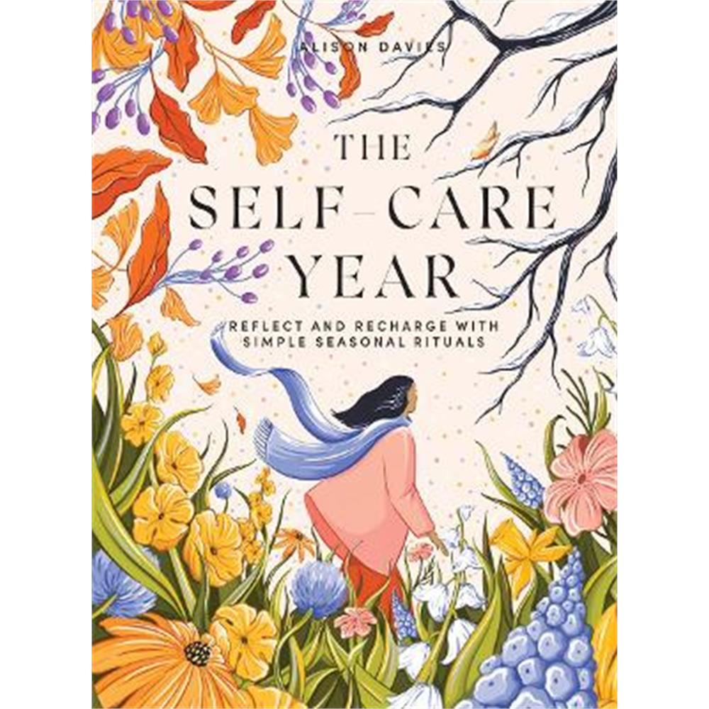 The Self-Care Year: Reflect and Recharge with Simple Seasonal Rituals (Hardback) - Alison Davies